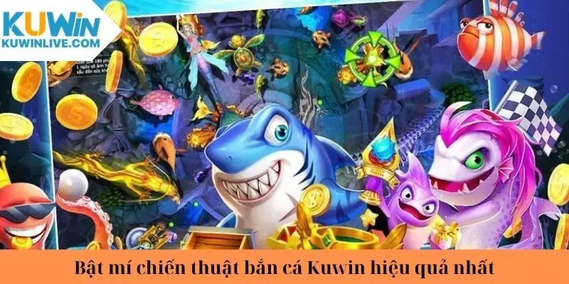 Bật mí chiến thuật bắn cá Kuwin hiệu quả nhất