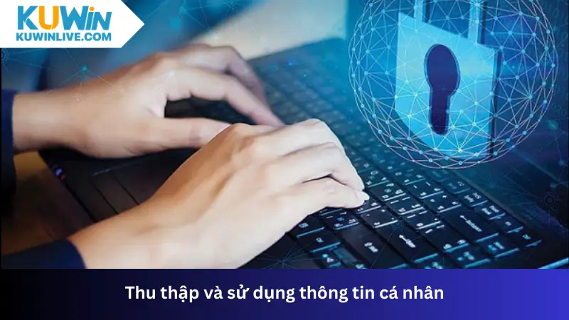 Quá trình thu thập và sử dụng thông tin được thực hiện một cách cẩn trọng 