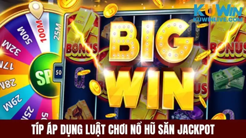 Típ áp dụng luật chơi nổ hũ săn jackpot khủng